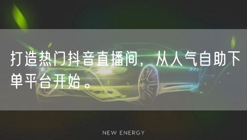 打造热门抖音直播间,从人气自助下单平台开始。