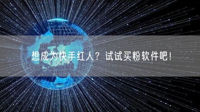 想成为快手红人？试试买粉软件吧！