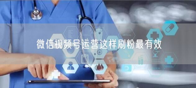 微信视频号运营这样刷粉最有效